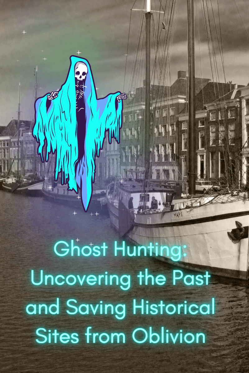 Ghost Hunting: Uncovering the Past and Saving Historical Sites from Oblivion